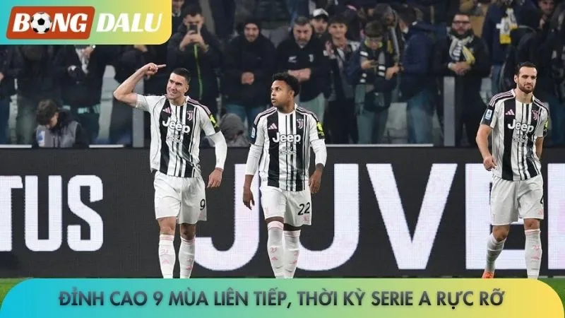 Đỉnh cao 9 mùa liên tiếp, thời kỳ Serie A rực rỡ