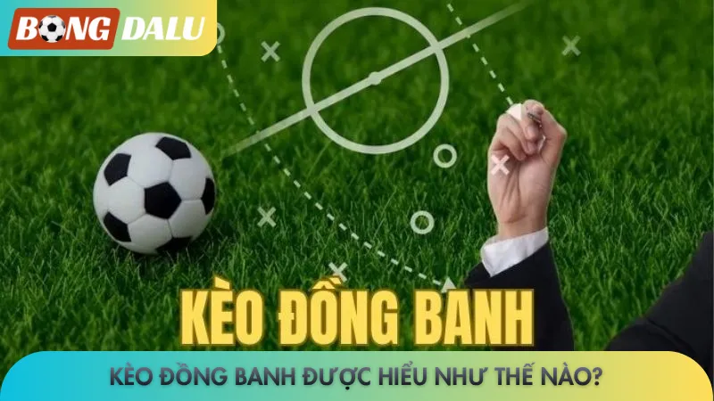 Kèo đồng banh được hiểu như thế nào?