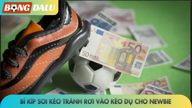 Bí kíp soi kèo tránh rơi vào kèo dụ cho newbie