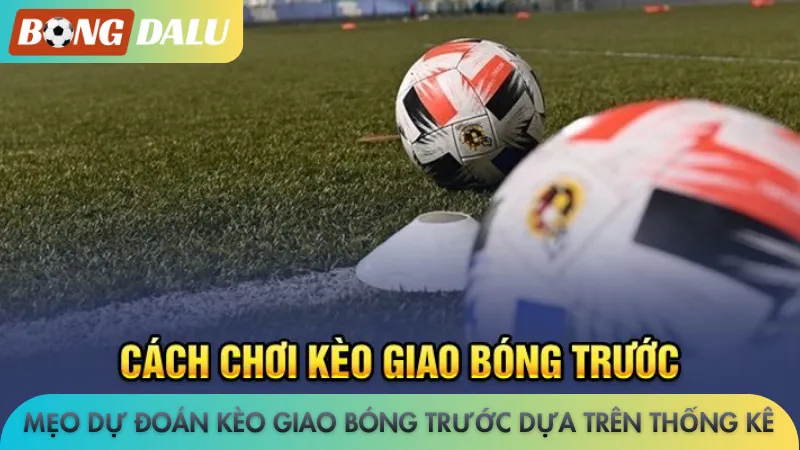 Mẹo dự đoán kèo giao bóng trước dựa trên thống kê
