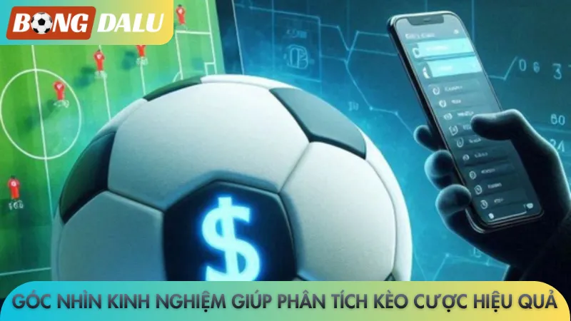 Góc nhìn kinh nghiệm giúp phân tích kèo cược hiệu quả